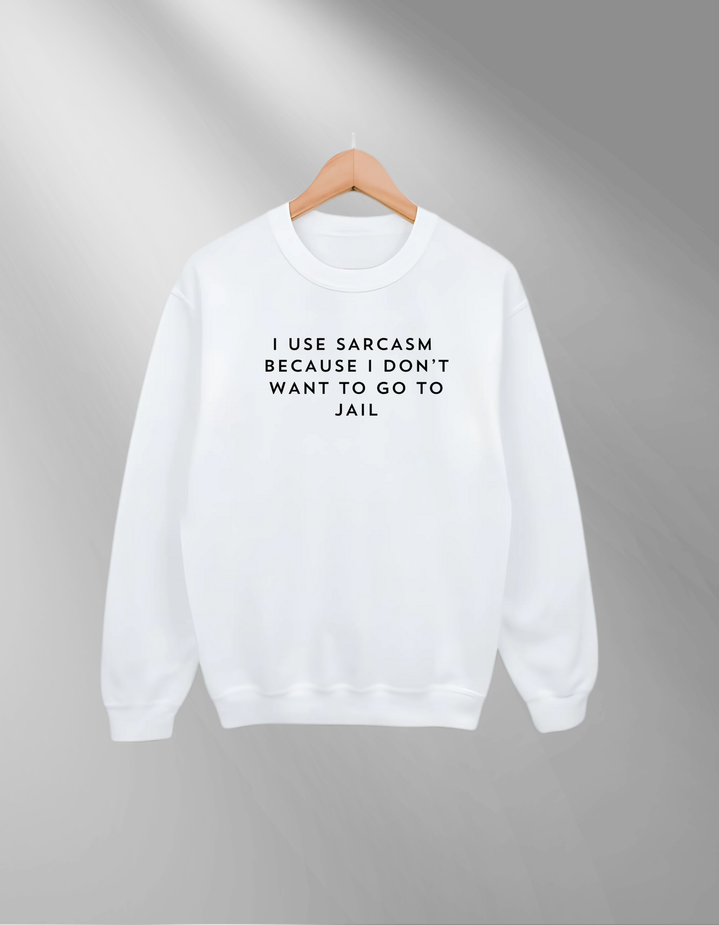 I use sarcasm because I don't want to go to jail - Sweatshirt