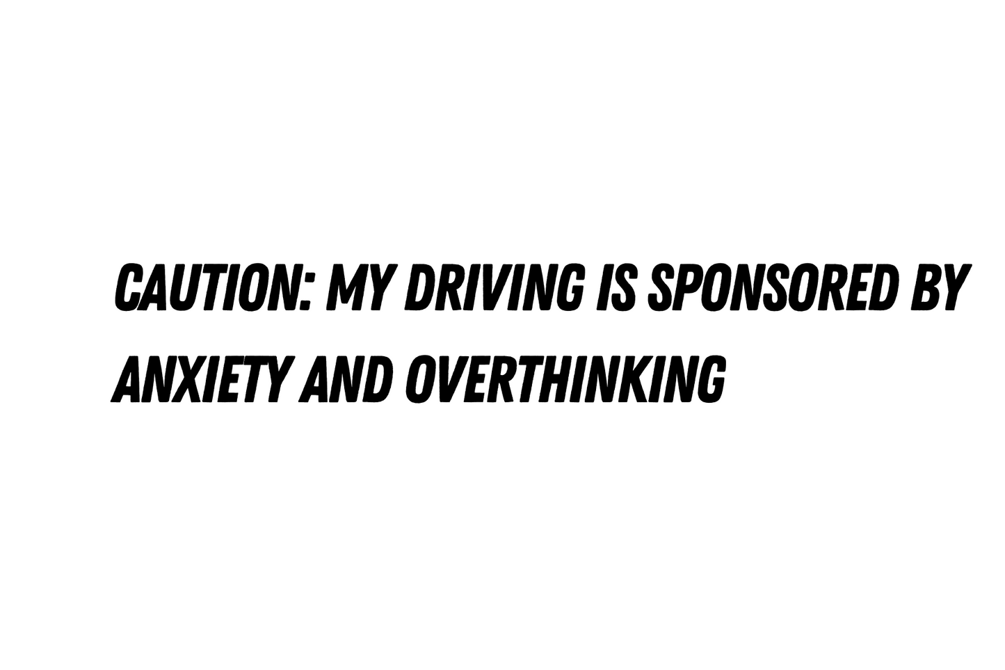 My driving is sponsored by anxiety and overthinking- car sticker