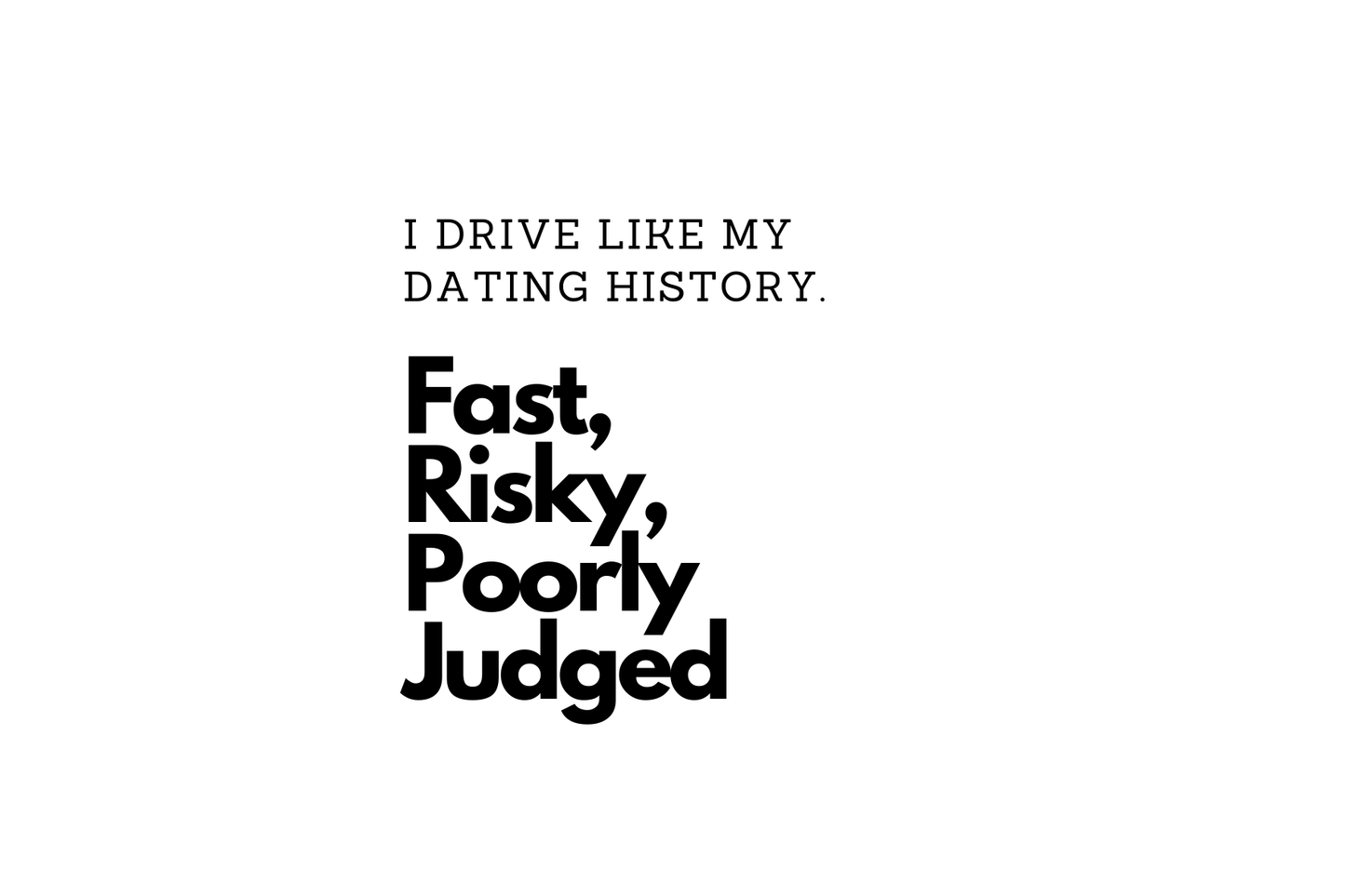 I drive like my dating history - car sticker