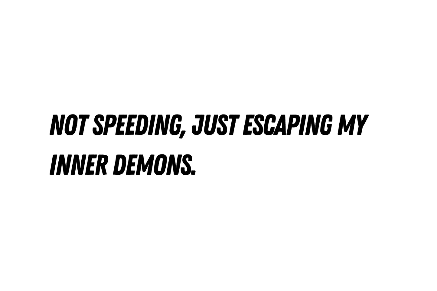 Not speeding, just escaping my inner demons - car sticker