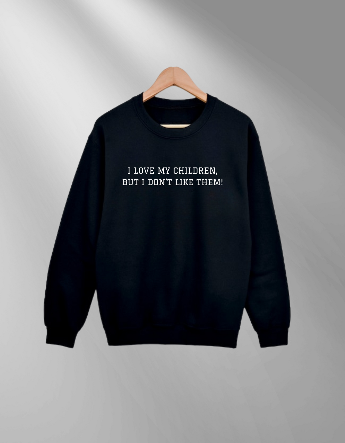 I love my children, but I don't like them - Sweatshirt