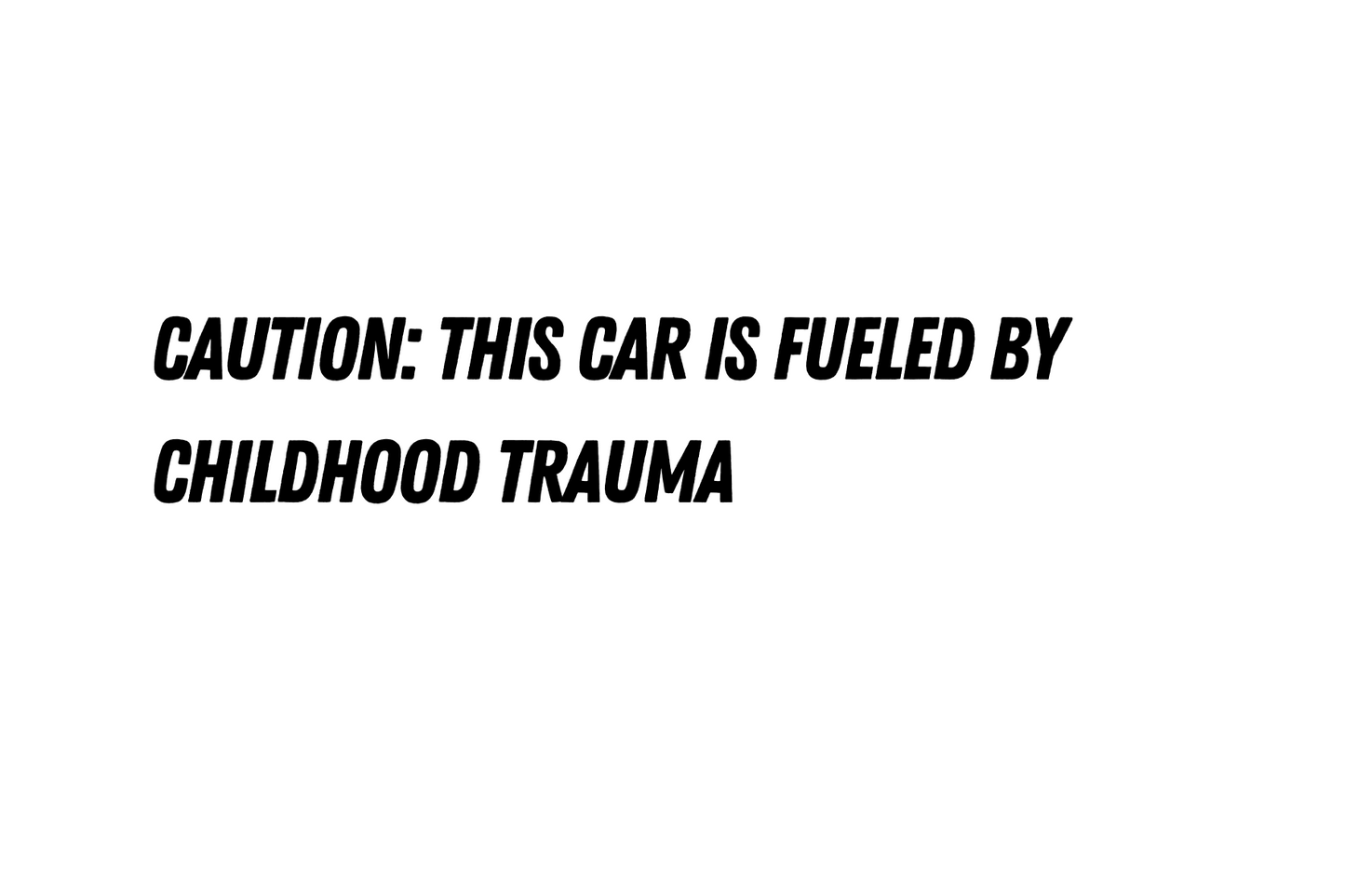 Car fuelled by childhood trauma - car sticker