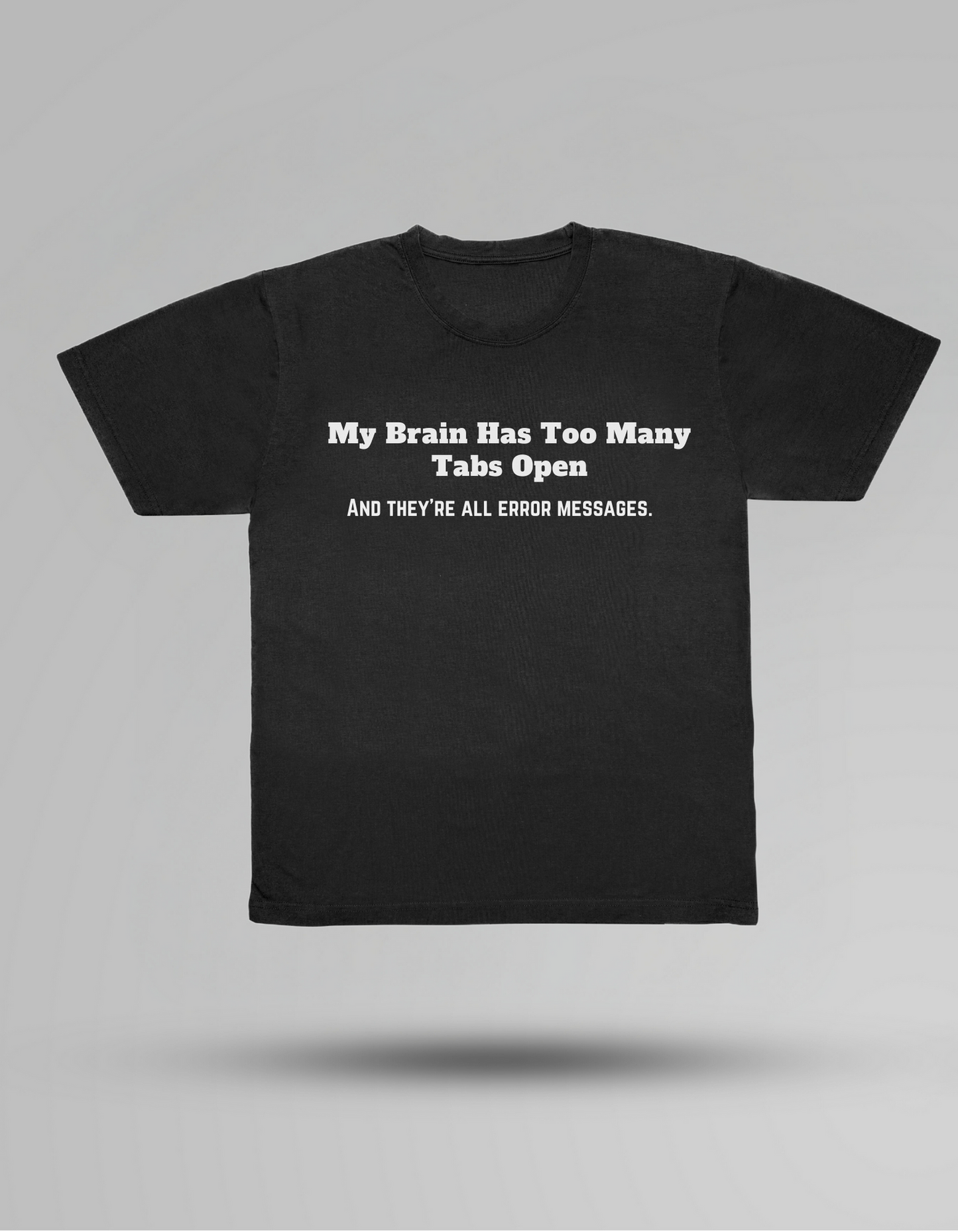 My Brain Has Too Many Tabs Open - T-shirt
