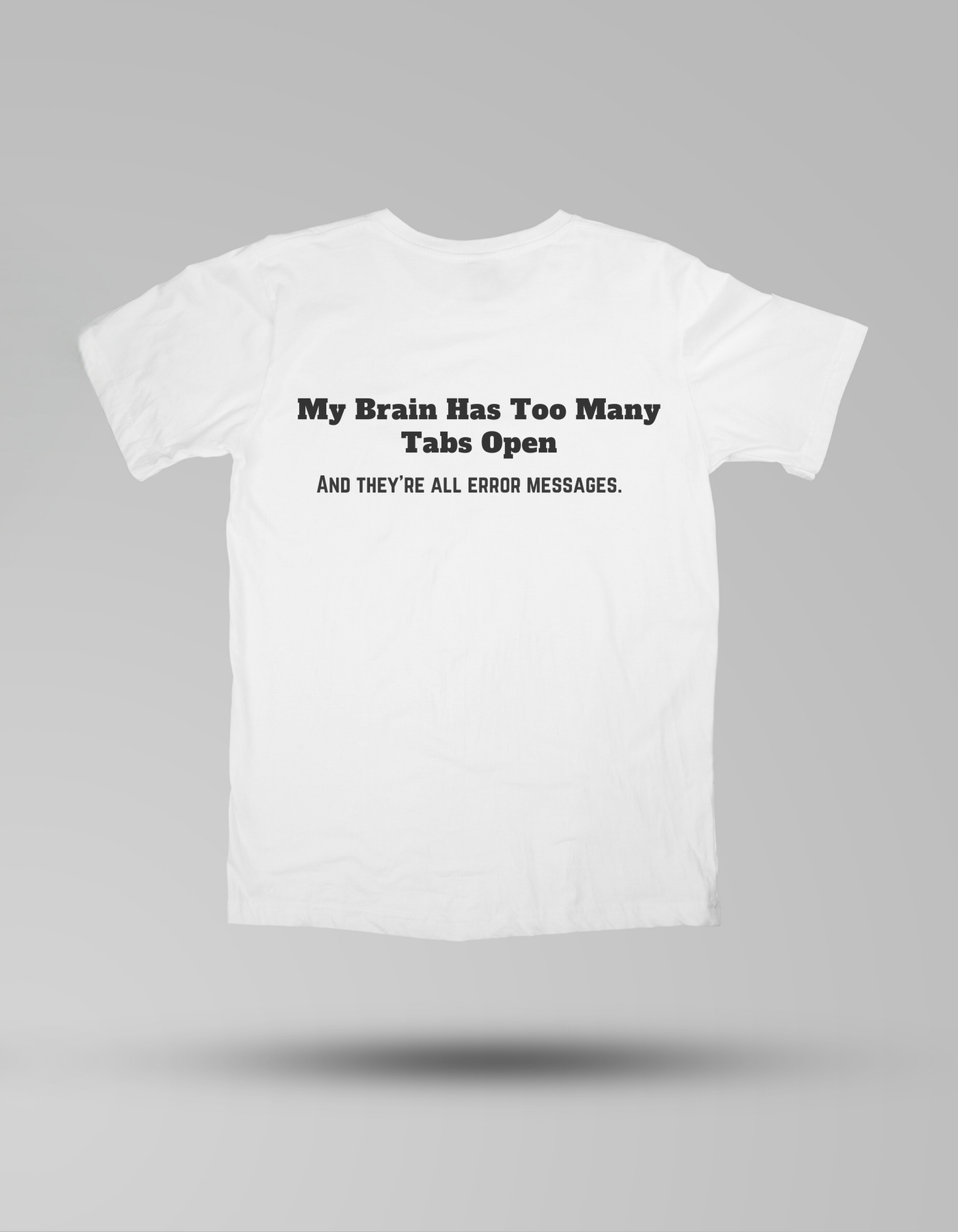 My Brain Has Too Many Tabs Open - T-shirt