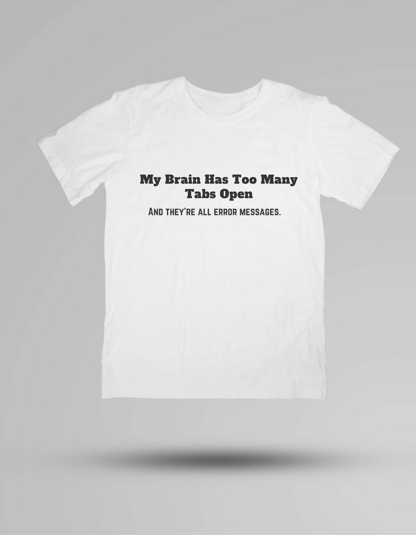 My Brain Has Too Many Tabs Open - T-shirt