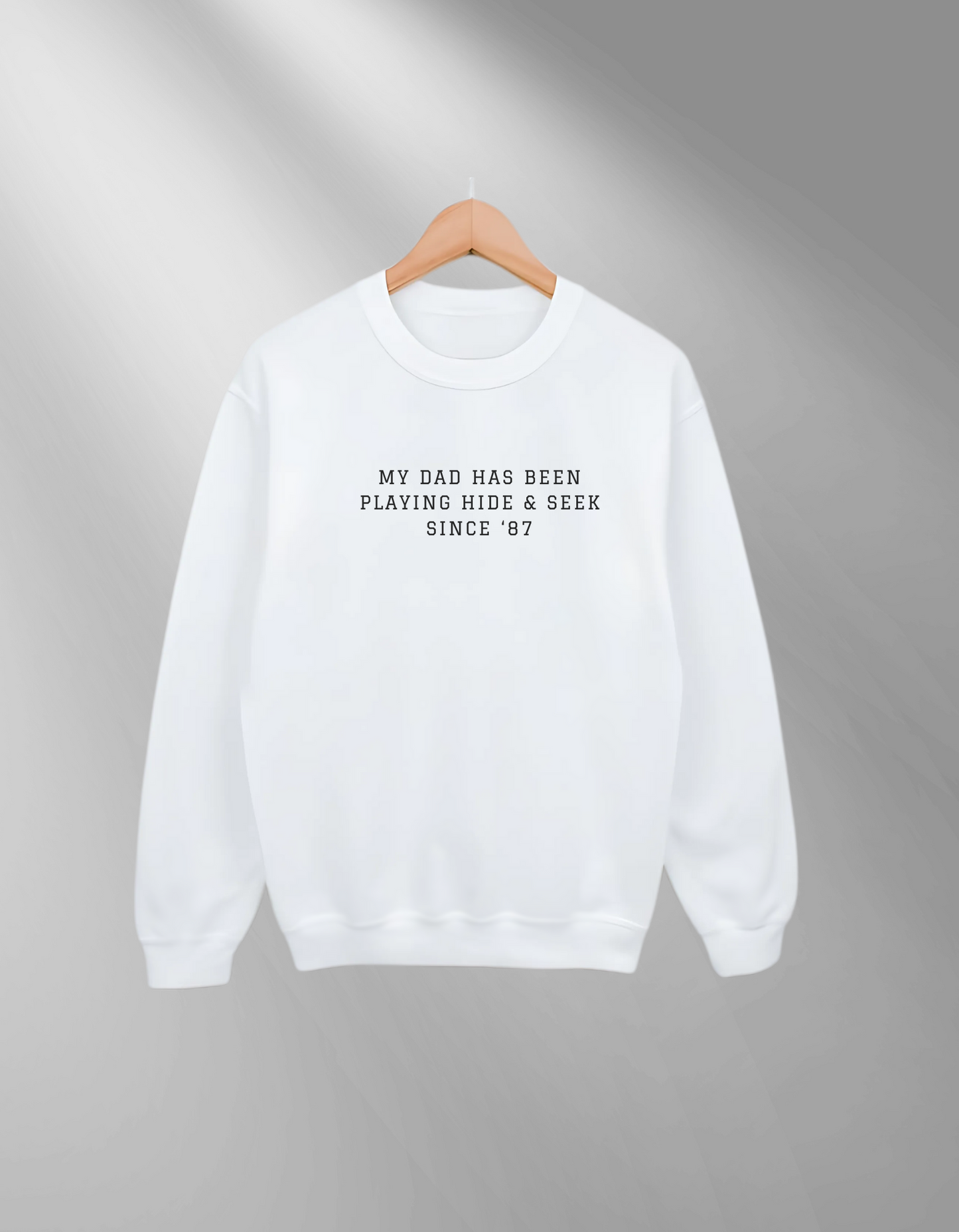 My dad has been playing hide & seek since 87- Sweatshirt