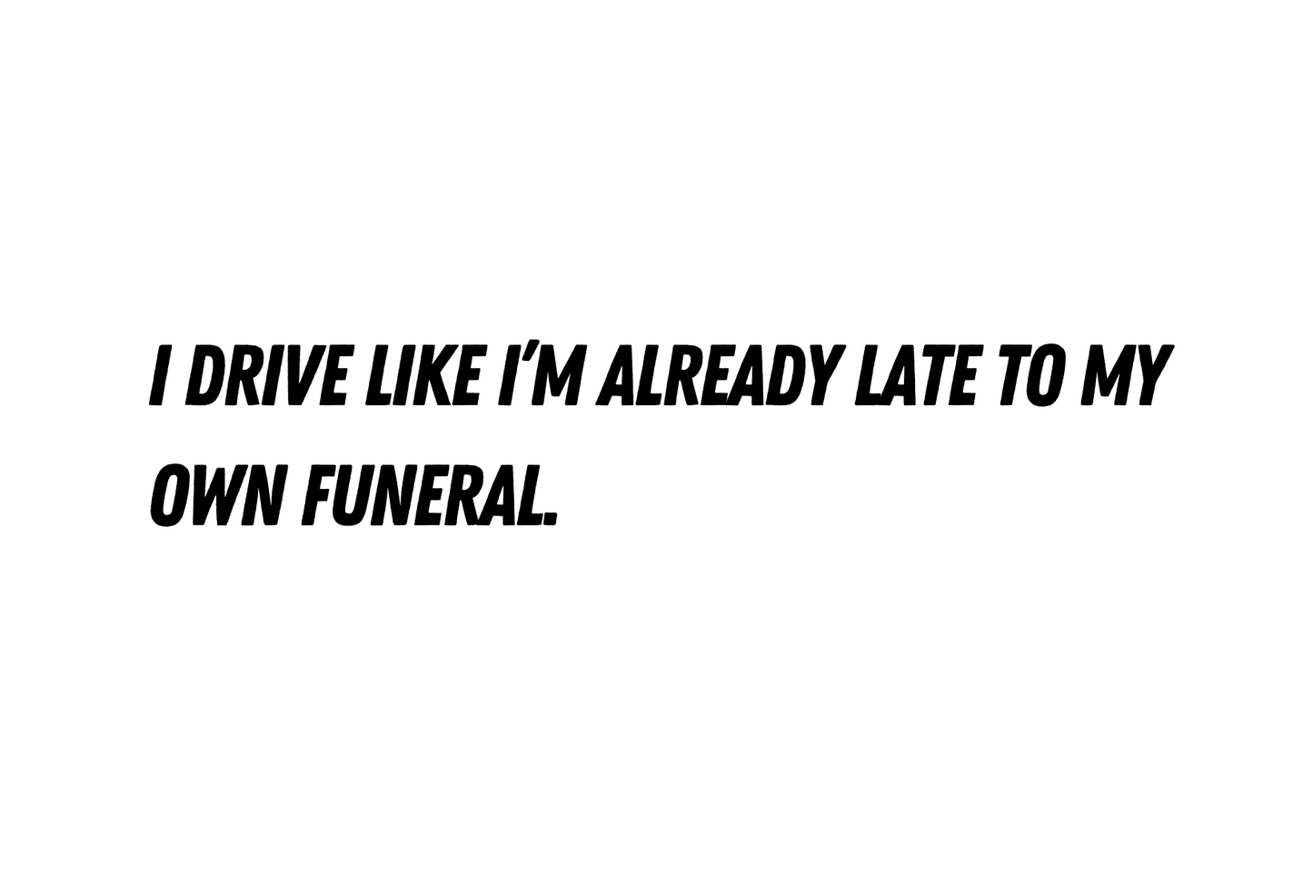 I drive like I'm already late - car sticker